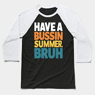 Have A Bussin Summer Bruh Teacher Last Day Of School We Out Baseball T-Shirt